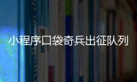 小程序口袋奇兵出征队列_(口袋奇兵30级解锁的队列科技) 