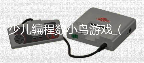 少儿编程数小鸟游戏_(scratch编程简单小游戏小鸟)